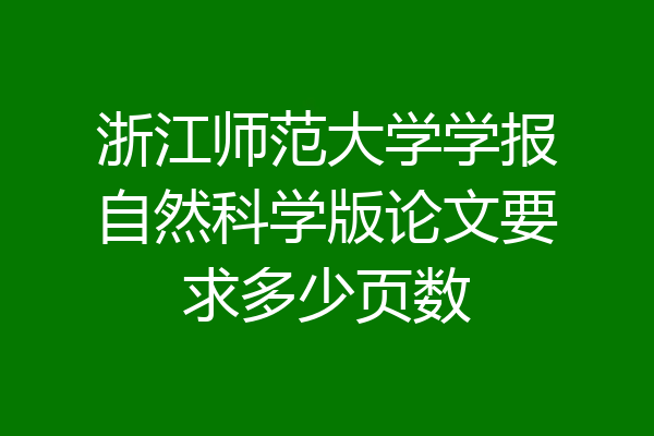 浙江师范大学学报自然科学版论文要求多少页数