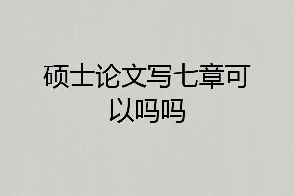 硕士论文写七章可以吗吗