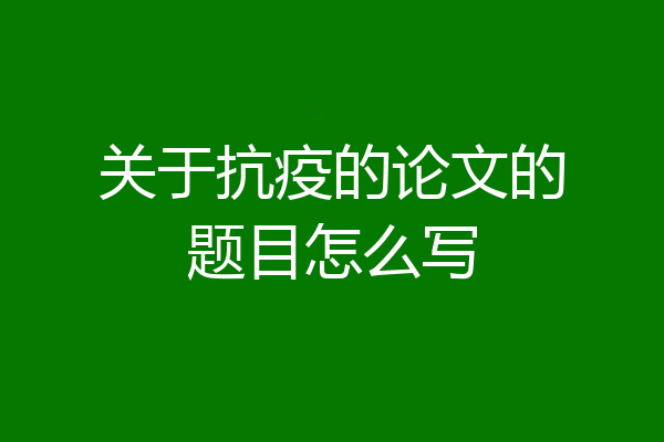 关于抗疫的论文的题目怎么写