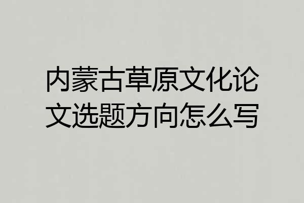内蒙古草原文化论文选题方向怎么写