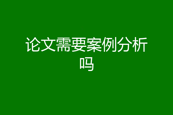 论文需要案例分析吗