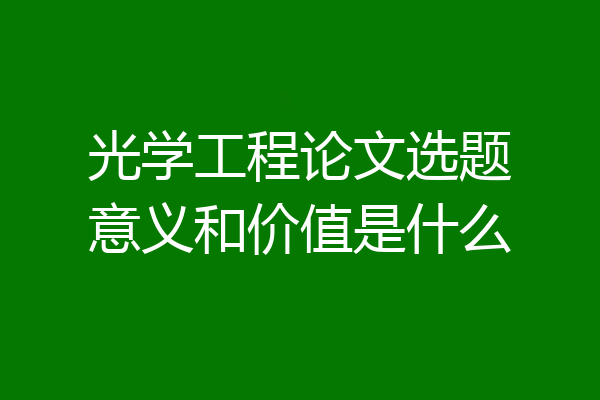 光学工程论文选题意义和价值是什么