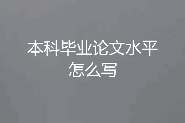 本科毕业论文水平怎么写