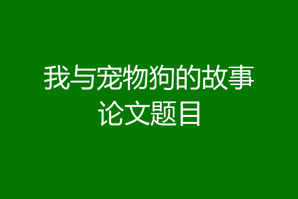 我与宠物狗的故事论文题目