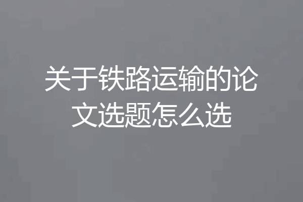 关于铁路运输的论文选题怎么选