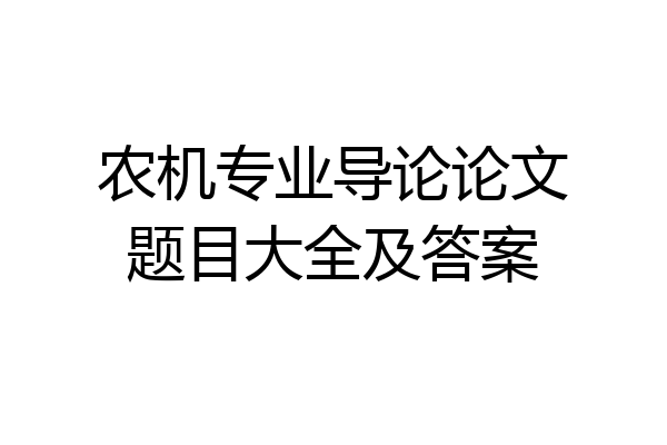 农机专业导论论文题目大全及答案
