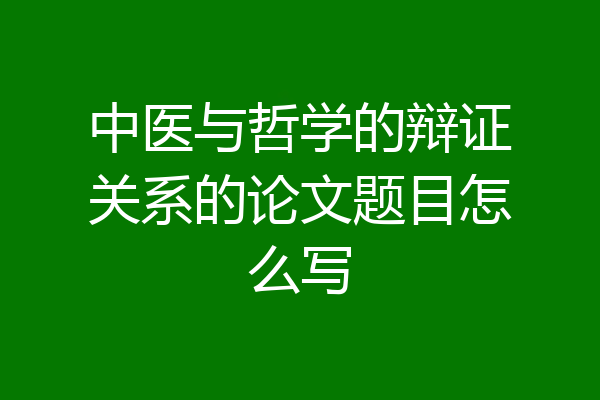中医与哲学的辩证关系的论文题目怎么写