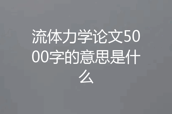 流体力学论文5000字的意思是什么