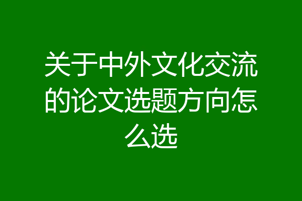 关于中外文化交流的论文选题方向怎么选