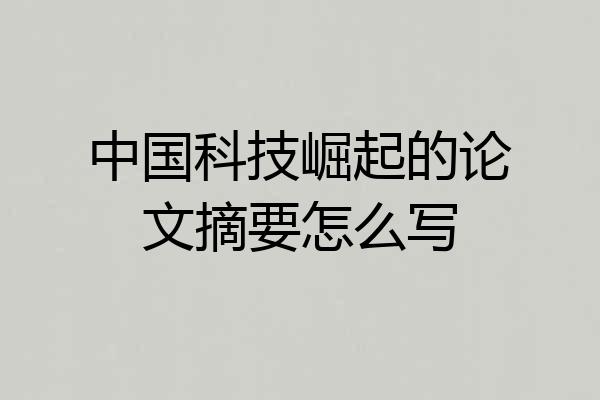 中国科技崛起的论文摘要怎么写