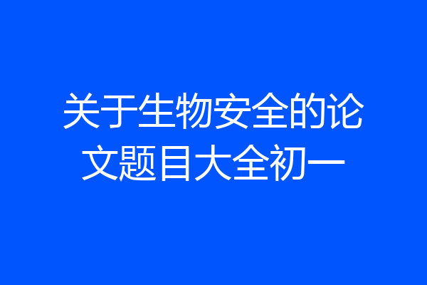 关于生物安全的论文题目大全初一
