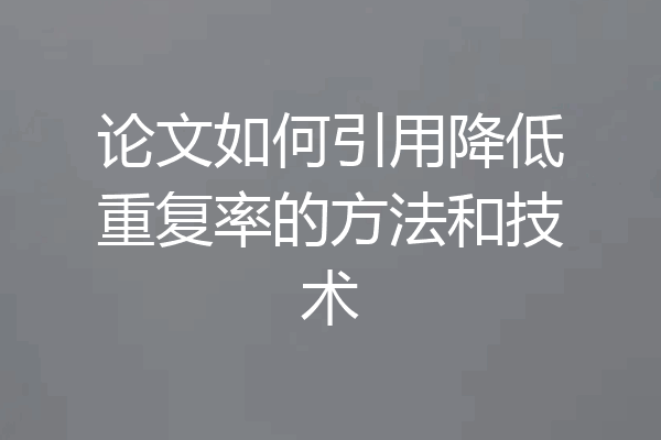 论文如何引用降低重复率的方法和技术