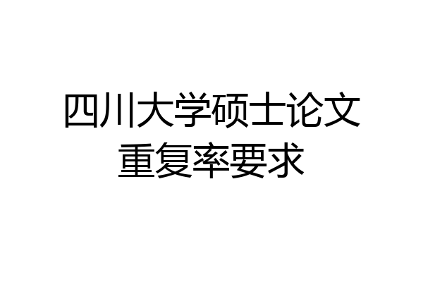 四川大学硕士论文重复率要求