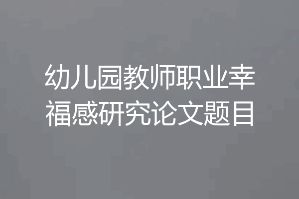 幼儿园教师职业幸福感研究论文题目