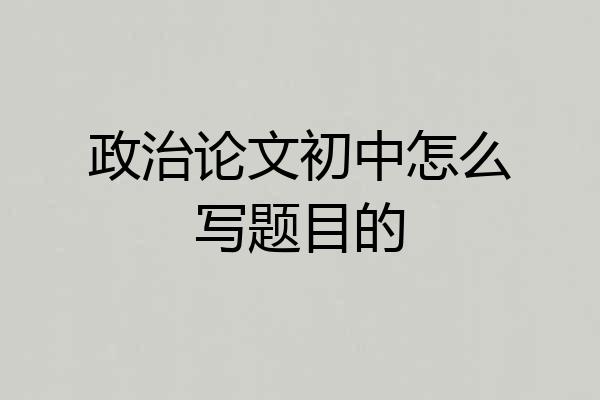 政治论文初中怎么写题目的