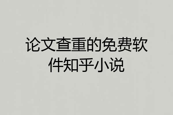 论文查重的免费软件知乎小说