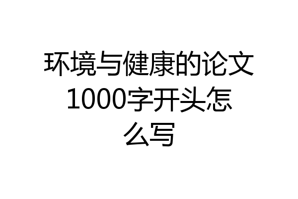 环境与健康的论文1000字开头怎么写