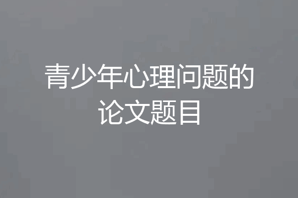 青少年心理问题的论文题目