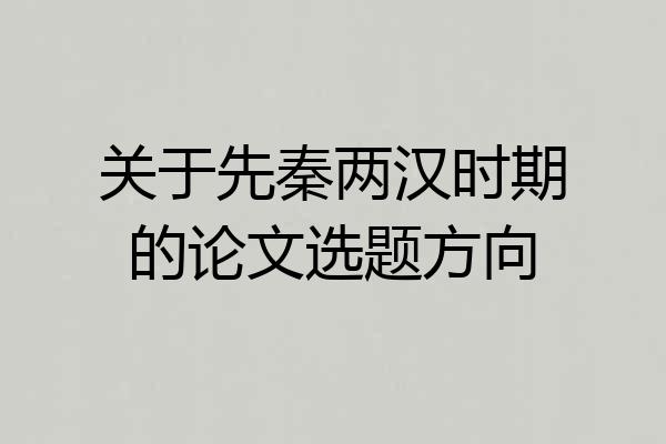 关于先秦两汉时期的论文选题方向