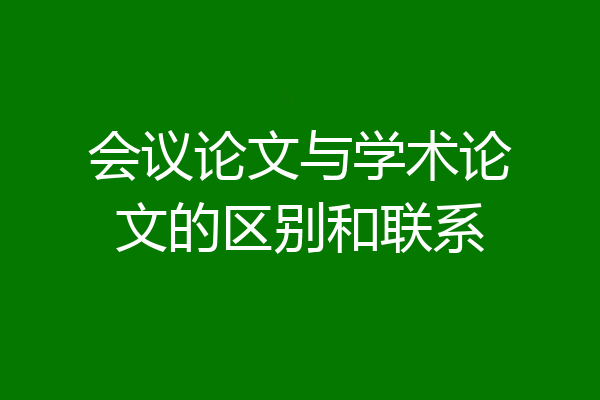 会议论文与学术论文的区别和联系