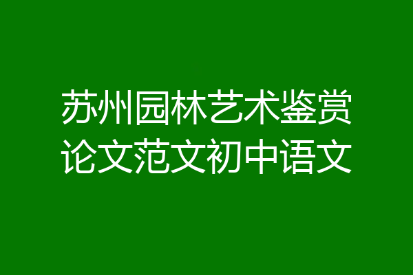 苏州园林艺术鉴赏论文范文初中语文