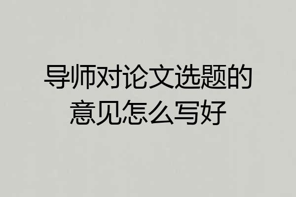 导师对论文选题的意见怎么写好