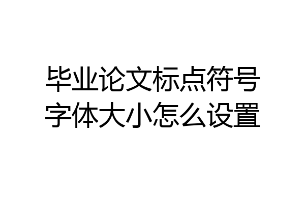 毕业论文标点符号字体大小怎么设置