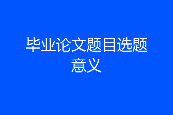 毕业论文题目选题意义