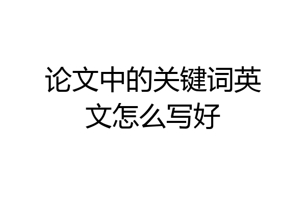 论文中的关键词英文怎么写好