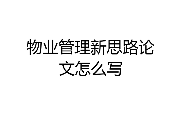 物业管理新思路论文怎么写