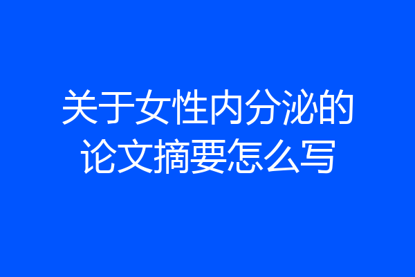 关于女性内分泌的论文摘要怎么写
