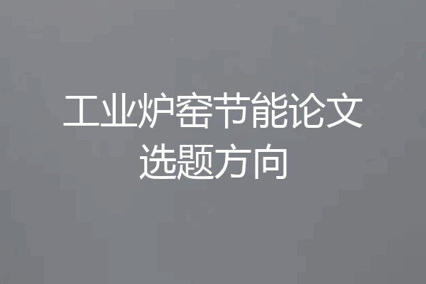 工业炉窑节能论文选题方向