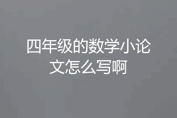 四年级的数学小论文怎么写啊