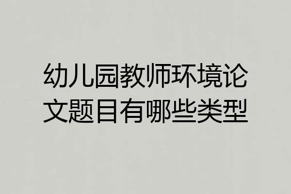 幼儿园教师环境论文题目有哪些类型