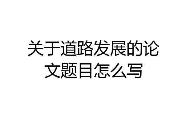 关于道路发展的论文题目怎么写
