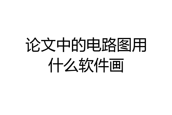 论文中的电路图用什么软件画