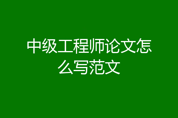 中级工程师论文怎么写范文