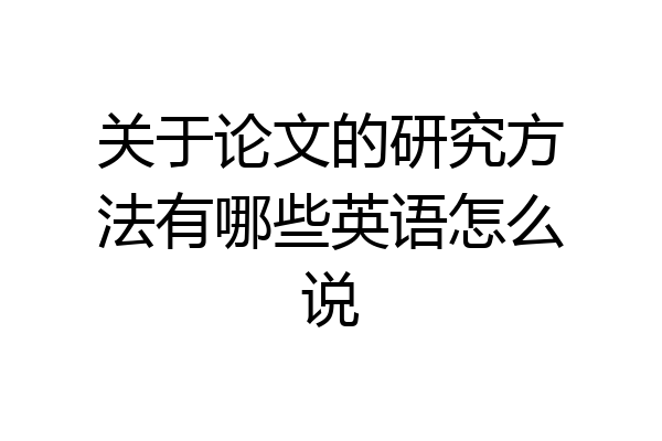 关于论文的研究方法有哪些英语怎么说