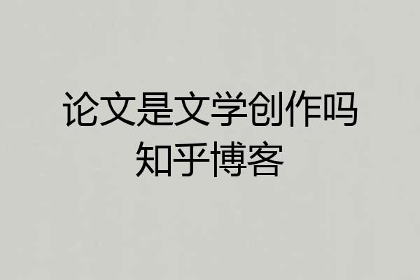 论文是文学创作吗知乎博客