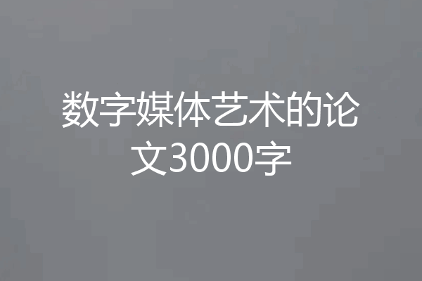 数字媒体艺术的论文3000字