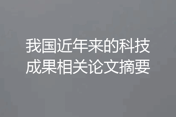 我国近年来的科技成果相关论文摘要