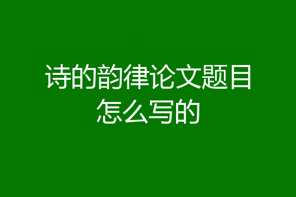 诗的韵律论文题目怎么写的