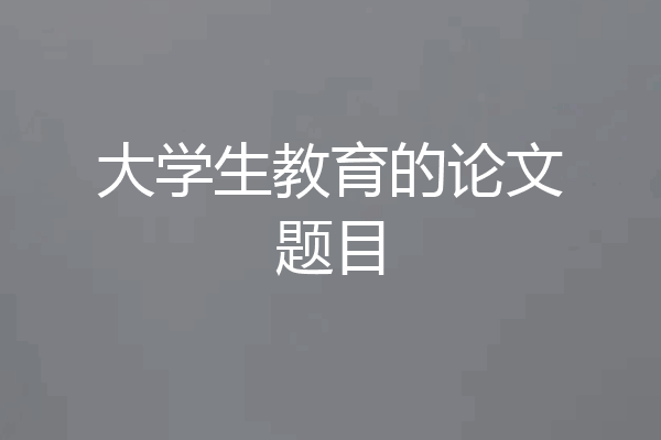 大学生教育的论文题目