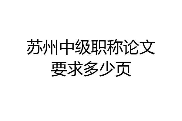苏州中级职称论文要求多少页