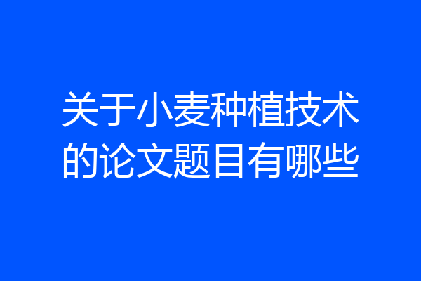关于小麦种植技术的论文题目有哪些