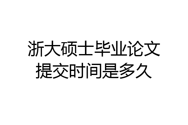 浙大硕士毕业论文提交时间是多久