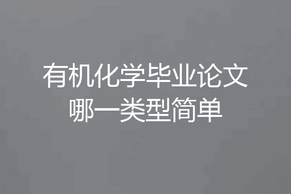 有机化学毕业论文哪一类型简单