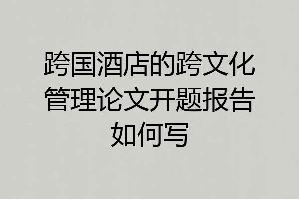 跨国酒店的跨文化管理论文开题报告如何写