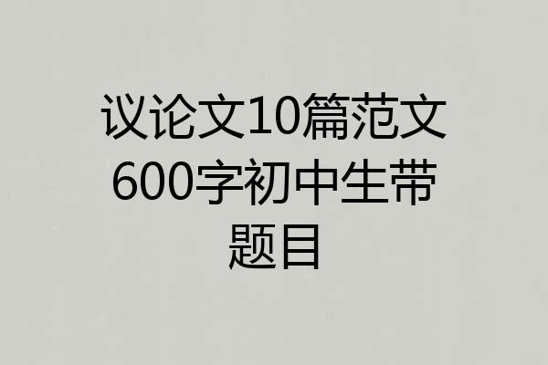 议论文10篇范文600字初中生带题目
