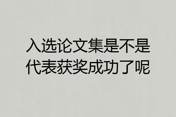 入选论文集是不是代表获奖成功了呢